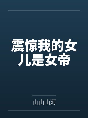震惊我的女儿是女帝 震惊我的女儿是女帝