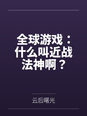 全球游戏:什么叫近战法神啊? 全球游戏:什么叫近战法神啊?