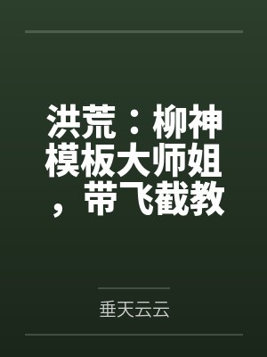 洪荒:柳神模板大师姐,带飞截教 洪荒:柳神模板大师姐,带飞截教