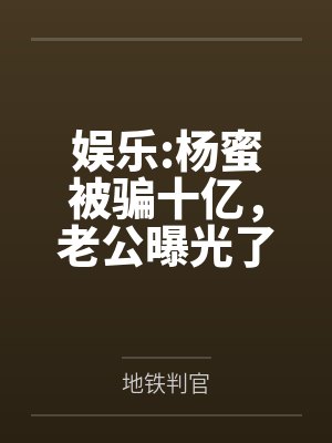 娱乐:杨蜜被骗十亿,老公曝光了 娱乐:杨蜜被骗十亿,老公曝光了