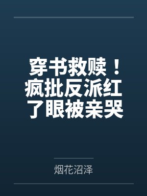 穿书救赎!疯批反派红了眼被亲哭 穿书救赎!疯批反派红了眼被亲哭