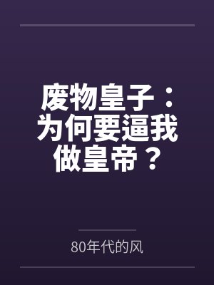 废物皇子:为何要逼我做皇帝? 废物皇子:为何要逼我做皇帝?