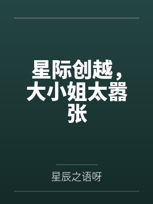 星际创越,大小姐太嚣张 星际创越,大小姐太嚣张