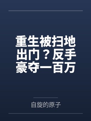 重生被扫地出门?反手豪夺一百万 重生被扫地出门?反手豪夺一百万