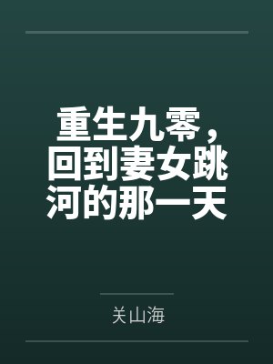 重生九零,回到妻女跳河的那一天! 重生九零,回到妻女跳河的那一天!