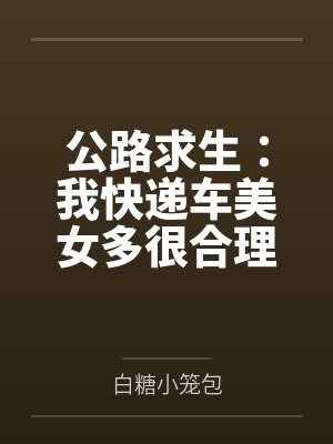 公路求生:我快递车美女多很合理 公路求生:我快递车美女多很合理