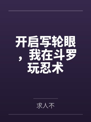 开启写轮眼,我在斗罗玩忍术 开启写轮眼,我在斗罗玩忍术