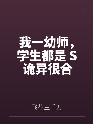 我一幼师,学生都是 S 诡异很合理吧 我一幼师,学生都是 S 诡异很合理吧