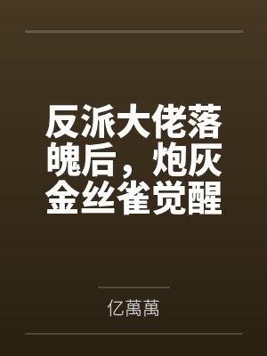 反派大佬落魄后，炮灰金丝雀觉醒了