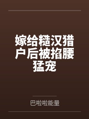 嫁给糙汉猎户后被掐腰猛宠