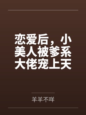恋爱后，小美人被爹系大佬宠上天