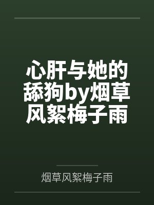 心肝与她的舔狗by烟草风絮梅子雨 心肝与她的舔狗by烟草风絮梅子雨