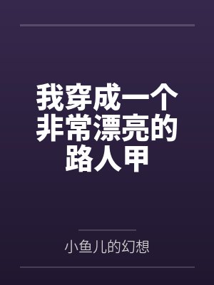 我穿成一个非常漂亮的路人甲 我穿成一个非常漂亮的路人甲