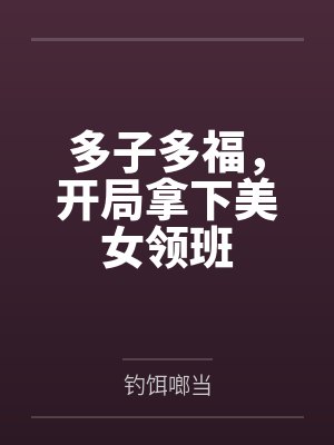 多子多福，开局拿下美女领班