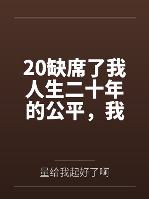 20缺席了我人生二十年的公平,我不要了 20缺席了我人生二十年的公平,我不要了