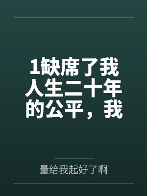1缺席了我人生二十年的公平,我不要了 1缺席了我人生二十年的公平,我不要了