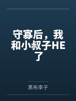 守寡后,我和小叔子HE了 守寡后,我和小叔子HE了