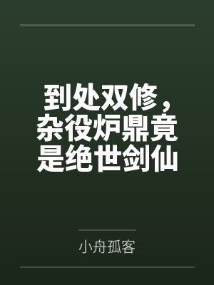 到处双修,杂役炉鼎竟是绝世剑仙 到处双修,杂役炉鼎竟是绝世剑仙