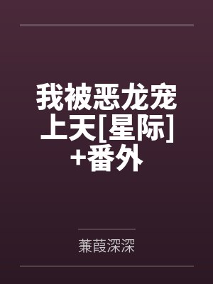 我被恶龙宠上天[星际]+番外