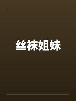 丝袜姐妹 丝袜姐妹