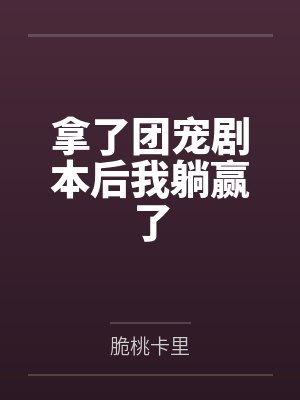 拿了团宠剧本后我躺赢了 拿了团宠剧本后我躺赢了