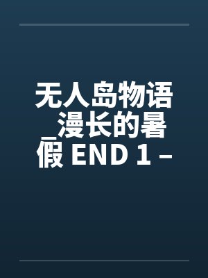 无人岛物语_漫长的暑假 END 1 – 9 无人岛物语_漫长的暑假 END 1 – 9
