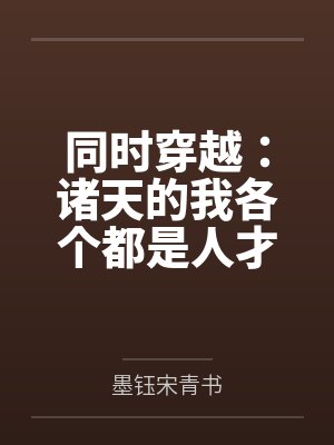 同时穿越:诸天的我各个都是人才 同时穿越:诸天的我各个都是人才