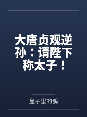 大唐贞观逆孙:请陛下称太子! 大唐贞观逆孙:请陛下称太子!