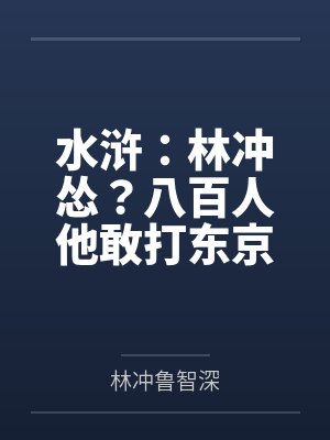 水浒:林冲怂?八百人他敢打东京 水浒:林冲怂?八百人他敢打东京