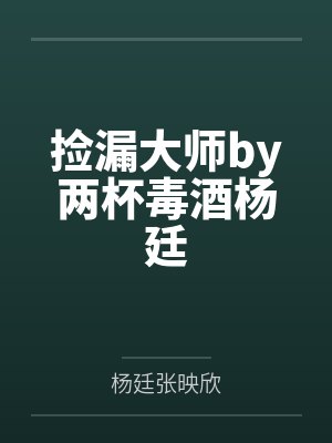 捡漏大师by两杯毒酒杨廷 捡漏大师by两杯毒酒杨廷