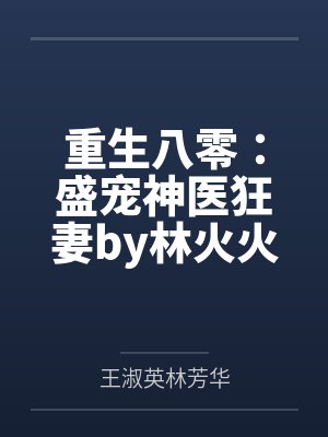 重生八零:盛宠神医狂妻by林火火林芳华 重生八零:盛宠神医狂妻by林火火林芳华