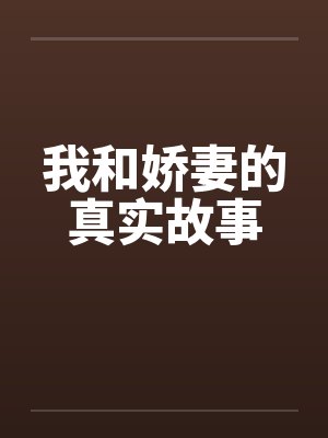 我和娇妻的真实故事 我和娇妻的真实故事