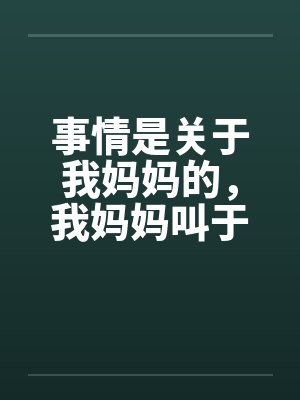 事情是关于我妈妈的,我妈妈叫于丽丽,今年四十岁,是一个大学的干部,在学校妇女工作 事情是关于我妈妈的,我妈妈叫于丽丽,今年四十岁,是一个大学的干部,在学校妇女工作
