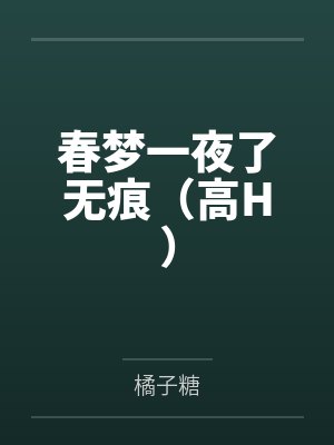 春梦一夜了无痕(高H) 春梦一夜了无痕(高H)