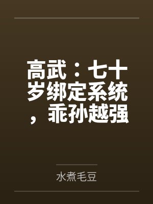 高武:七十岁绑定系统,乖孙越强我越强 高武:七十岁绑定系统,乖孙越强我越强