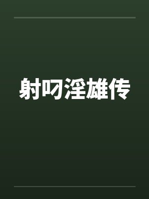 射叼淫雄传 射叼淫雄传