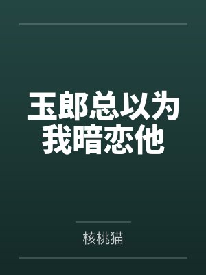 玉郎总以为我暗恋他 玉郎总以为我暗恋他