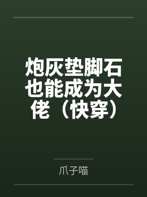 炮灰垫脚石也能成为大佬(快穿) 炮灰垫脚石也能成为大佬(快穿)