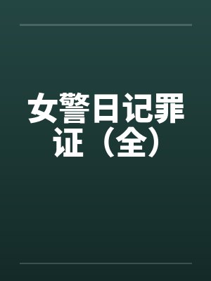 女警日记罪证(全) 女警日记罪证(全)