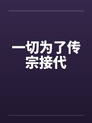 一切为了传宗接代 一切为了传宗接代
