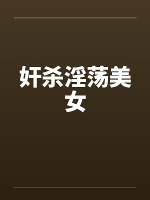奸杀淫荡美女 奸杀淫荡美女