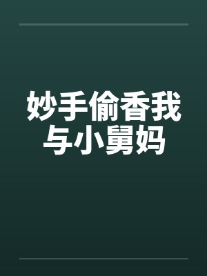 妙手偷香我与小舅妈 妙手偷香我与小舅妈