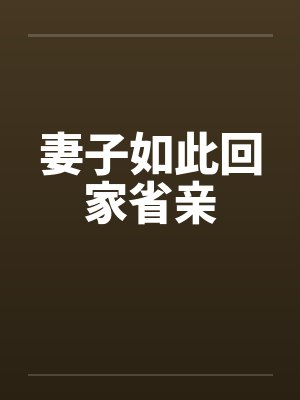妻子如此回家省亲 妻子如此回家省亲